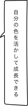 自分の色を活かして成長できる